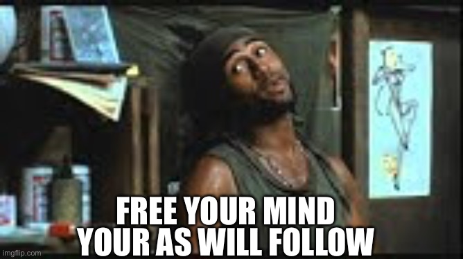 FREE YOUR MIND YOUR AS WILL FOLLOW | made w/ Imgflip meme maker
