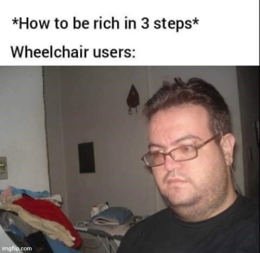 When you can’t walk but you want to be rich | made w/ Imgflip meme maker