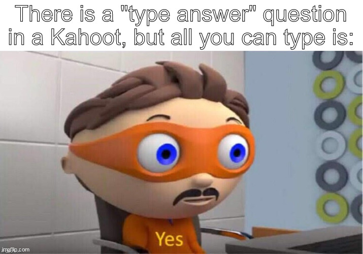 yes | There is a "type answer" question in a Kahoot, but all you can type is: | image tagged in protegent yes | made w/ Imgflip meme maker