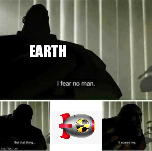 Nuke memes | EARTH | image tagged in i fear no man | made w/ Imgflip meme maker