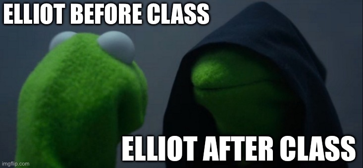 Evil Kermit Meme | ELLIOT BEFORE CLASS; ELLIOT AFTER CLASS | image tagged in memes,evil kermit | made w/ Imgflip meme maker