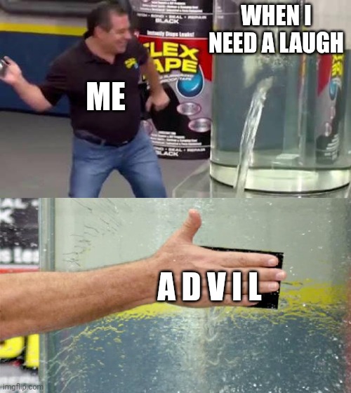 Flex Tape | WHEN I NEED A LAUGH; ME; A D V I L | image tagged in flex tape | made w/ Imgflip meme maker