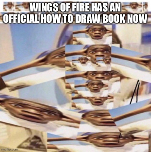 Real (I might invest purely because I just want to learn how to draw lmao) | WINGS OF FIRE HAS AN OFFICIAL HOW TO DRAW BOOK NOW | made w/ Imgflip meme maker