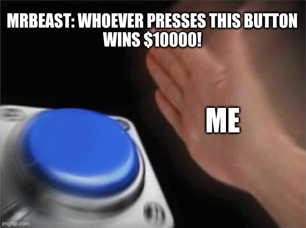 I have no idea what i'm doing in the morning but okay | MRBEAST: WHOEVER PRESSES THIS BUTTON
WINS $10000! ME | image tagged in memes,blank nut button | made w/ Imgflip meme maker