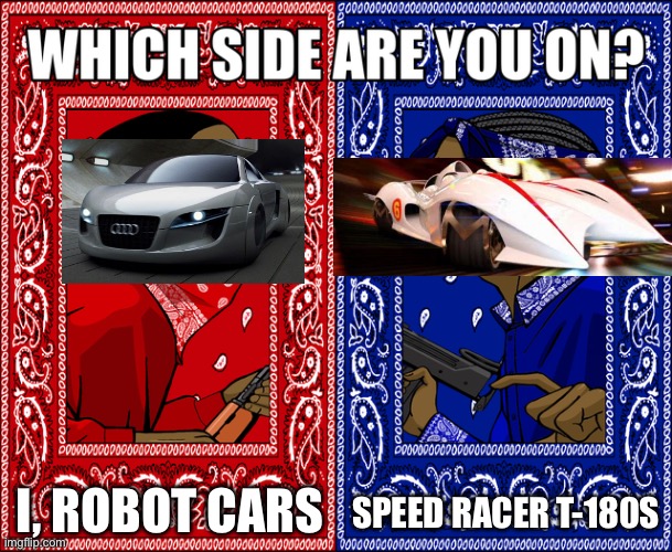 Which car that turns 360 is cooler? | I, ROBOT CARS; SPEED RACER T-180S | image tagged in which side are you on | made w/ Imgflip meme maker