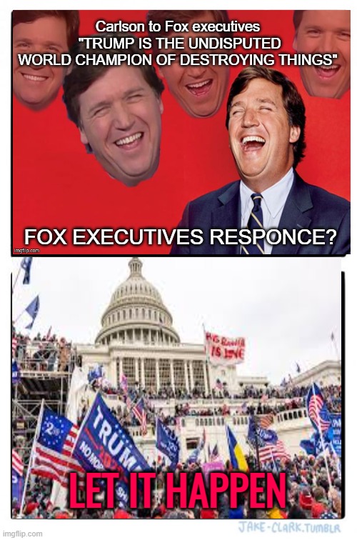 Dominion Court fillings, Fox hosts believed election fraud was total B.S. | Carlson to Fox executives  "TRUMP IS THE UNDISPUTED WORLD CHAMPION OF DESTROYING THINGS"; FOX EXECUTIVES RESPONCE? LET IT HAPPEN | image tagged in fox news,tucker carlson,voter fraud,donald trump,liars | made w/ Imgflip meme maker