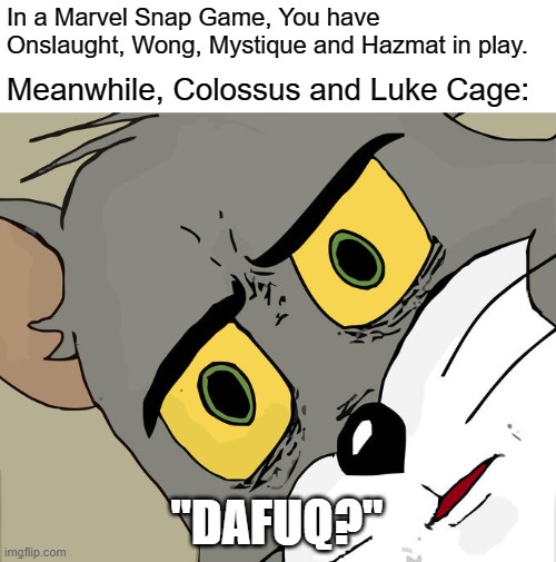 Sometimes, there's nuclear war crimes going on at Marvel Snap, but the least of them didn't care about that. | In a Marvel Snap Game, You have Onslaught, Wong, Mystique and Hazmat in play. Meanwhile, Colossus and Luke Cage:; "DAFUQ?" | image tagged in memes,unsettled tom,marvel snap | made w/ Imgflip meme maker