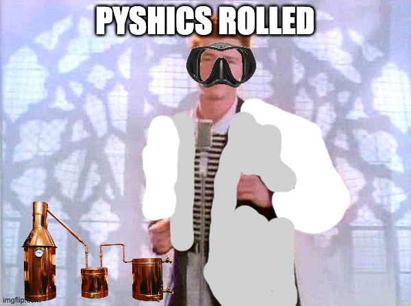 rickrolling | PYSHICS ROLLED | image tagged in rickrolling | made w/ Imgflip meme maker