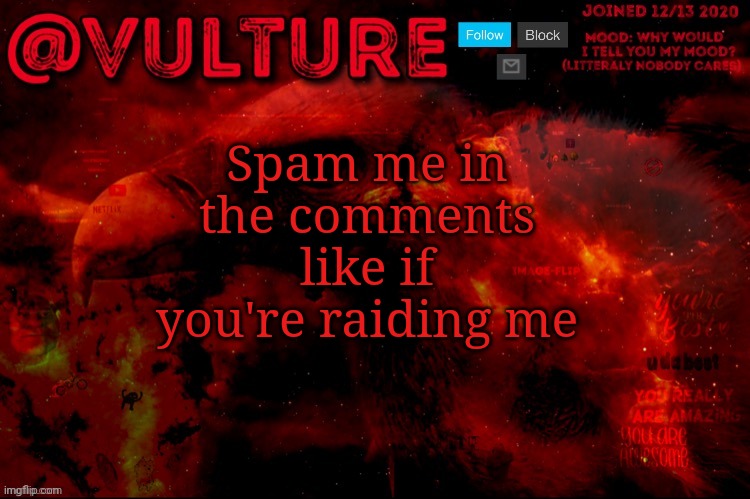 Spam me in the comments like if you're raiding me | image tagged in vulture s template that he uses when he wants to say something | made w/ Imgflip meme maker