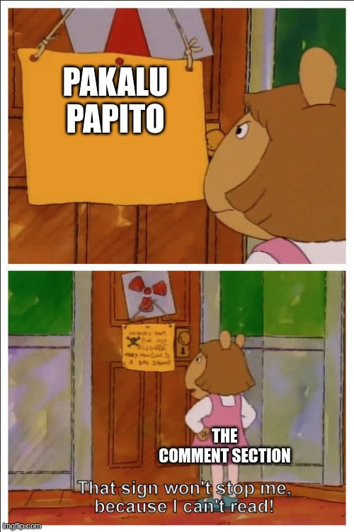 This sign won't stop me, because i cant read | PAKALU PAPITO THE COMMENT SECTION | image tagged in this sign won't stop me because i cant read | made w/ Imgflip meme maker