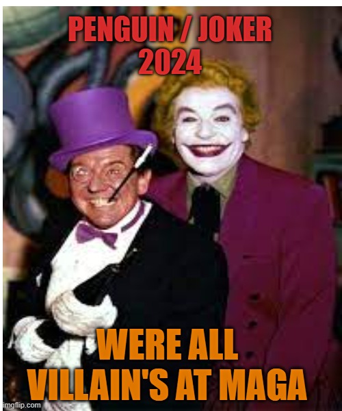 PENGUIN / JOKER
2024 WERE ALL VILLAIN'S AT MAGA | made w/ Imgflip meme maker