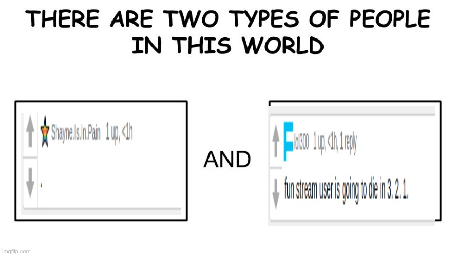 There are two types of people in this world | image tagged in there are two types of people in this world | made w/ Imgflip meme maker