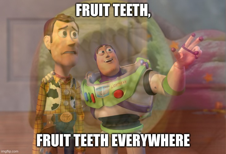 Fruit teeth :D | FRUIT TEETH, FRUIT TEETH EVERYWHERE | image tagged in fruit,teeth | made w/ Imgflip meme maker