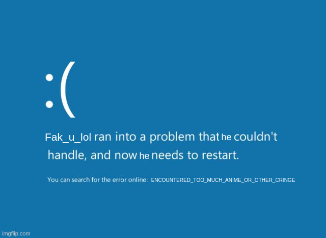BSOD | he Fak_u_lol he ENCOUNTERED_TOO_MUCH_ANIME_OR_OTHER_CRINGE | image tagged in bsod | made w/ Imgflip meme maker