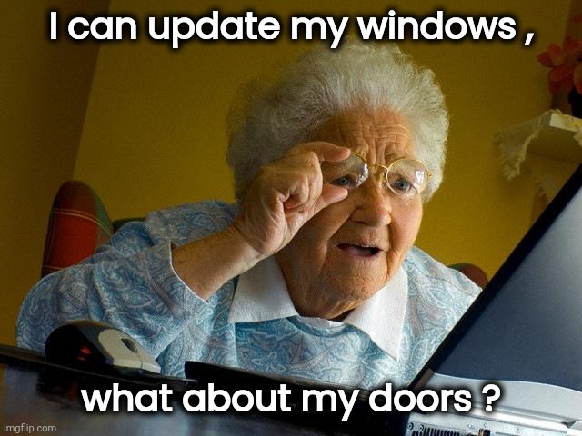 Grandma Finds The Internet Meme | I can update my windows , what about my doors ? | image tagged in memes,grandma finds the internet | made w/ Imgflip meme maker