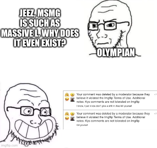 Guess who just got comment banned for 24 hours over a light-hearted joke that no one even took seriously | JEEZ, MSMG IS SUCH AS MASSIVE L. WHY DOES IT EVEN EXIST? OLYMPIAN | image tagged in hypocrite neckbeard | made w/ Imgflip meme maker