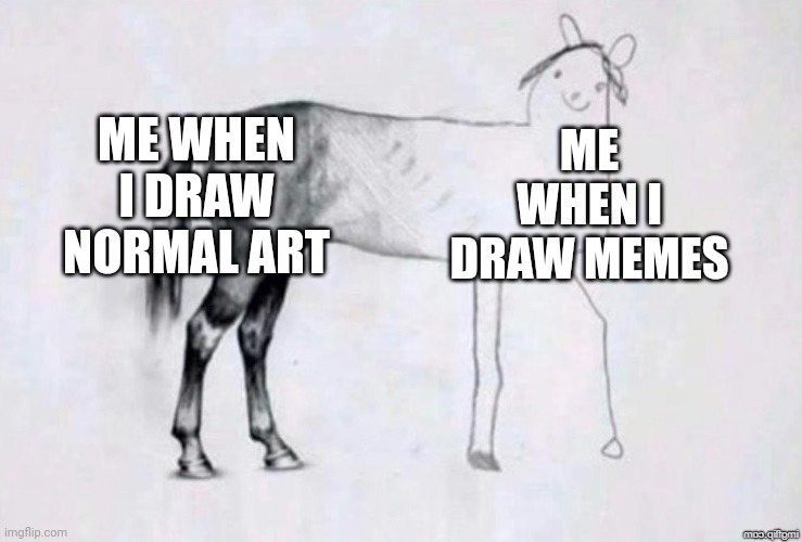Lol I like my normal art | ME WHEN I DRAW NORMAL ART; ME WHEN I DRAW MEMES | image tagged in horse drawing,art,ibispaint x,ibispaint | made w/ Imgflip meme maker