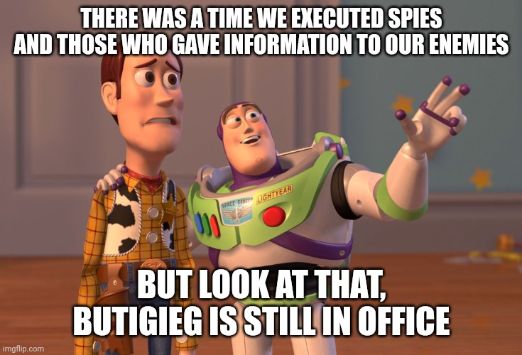 Hanging would be acceptable in this case, but I would settle for a lifetime sentence in a maximum security prison for traitors. | THERE WAS A TIME WE EXECUTED SPIES AND THOSE WHO GAVE INFORMATION TO OUR ENEMIES; BUT LOOK AT THAT, BUTIGIEG IS STILL IN OFFICE | image tagged in memes,x x everywhere | made w/ Imgflip meme maker