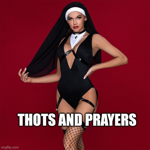 THOTS AND PRAYERS | image tagged in nun | made w/ Imgflip meme maker