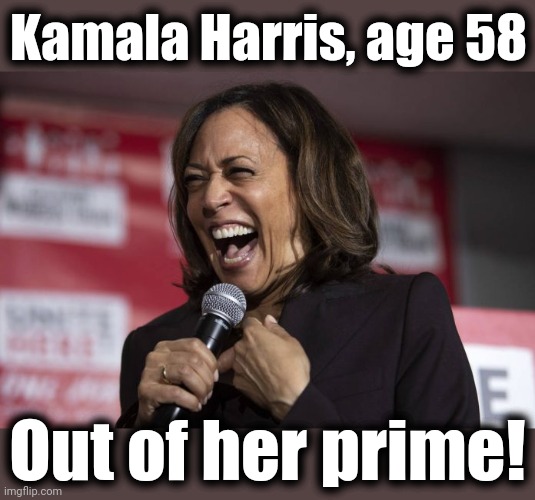 Out of her damn mind too | Kamala Harris, age 58; Out of her prime! | image tagged in kamala laughing,kamala harris,don lemon,out of her prime,democrats,incompetence | made w/ Imgflip meme maker