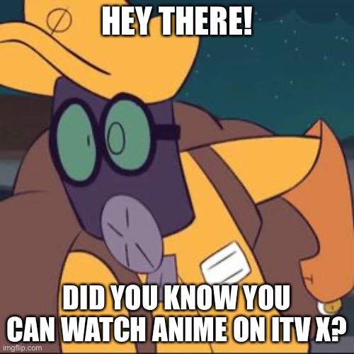 Dexter Erotoph | HEY THERE! DID YOU KNOW YOU CAN WATCH ANIME ON ITV X? | image tagged in dexter erotoph | made w/ Imgflip meme maker
