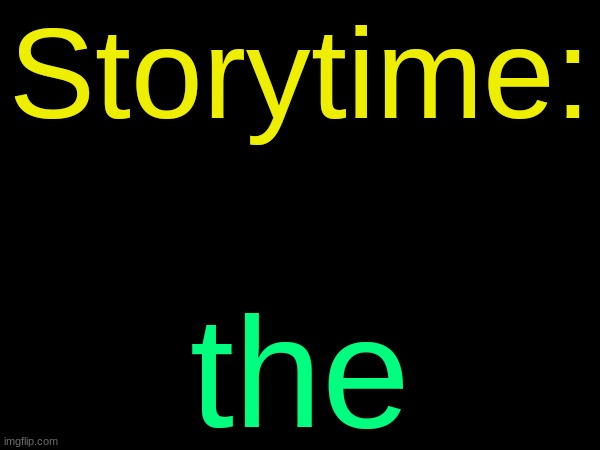 drizzy text temp | Storytime:; the | image tagged in drizzy text temp | made w/ Imgflip meme maker