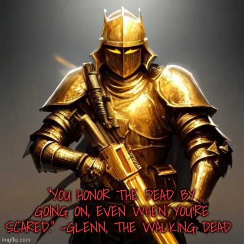 I thought people needed a little inspiration | "YOU HONOR THE DEAD BY GOING ON, EVEN WHEN YOU'RE SCARED." -GLENN, THE WALKING DEAD | made w/ Imgflip meme maker