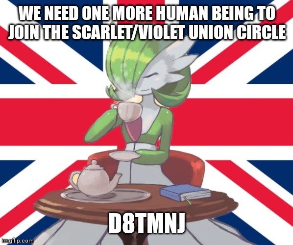 Link code is bottom text | WE NEED ONE MORE HUMAN BEING TO JOIN THE SCARLET/VIOLET UNION CIRCLE; D8TMNJ | image tagged in gardi the bri'ish | made w/ Imgflip meme maker