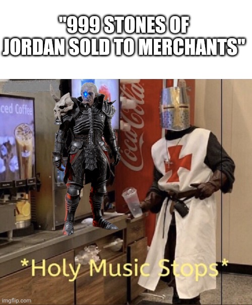 Oh no | "999 STONES OF JORDAN SOLD TO MERCHANTS" | image tagged in holy music stops,diablo | made w/ Imgflip meme maker