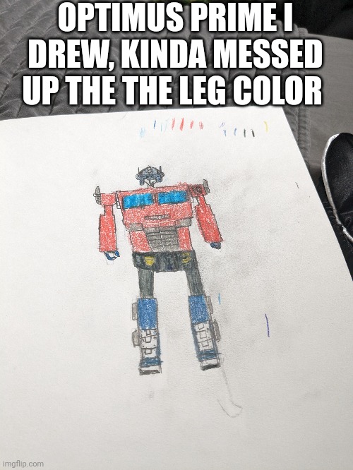 OPTIMUS PRIME I DREW, KINDA MESSED UP THE THE LEG COLOR | made w/ Imgflip meme maker