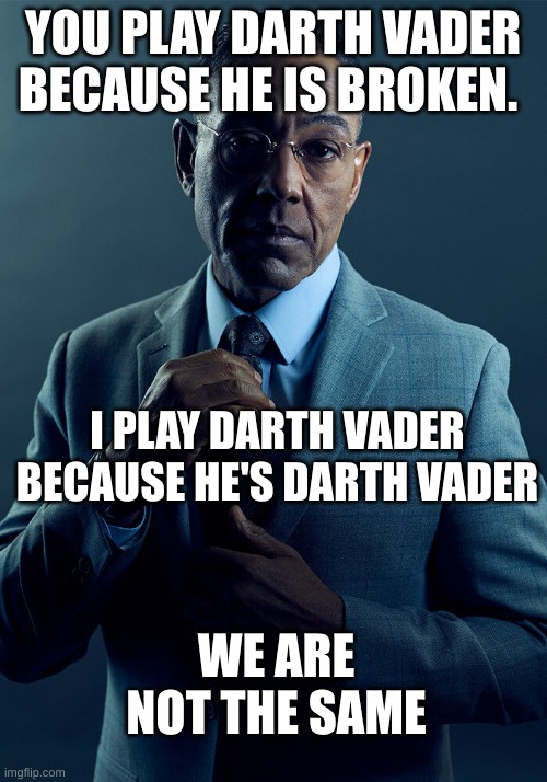 Star Wars Battlefront 2 players can relate. | YOU PLAY DARTH VADER BECAUSE HE IS BROKEN. I PLAY DARTH VADER BECAUSE HE'S DARTH VADER; WE ARE NOT THE SAME | image tagged in gus fring we are not the same,star wars,star wars battlefront,darth vader | made w/ Imgflip meme maker