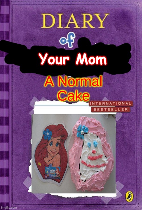 Cursed For Real | Your Mom; A Normal
Cake | image tagged in diary of a wimpy kid cover template | made w/ Imgflip meme maker