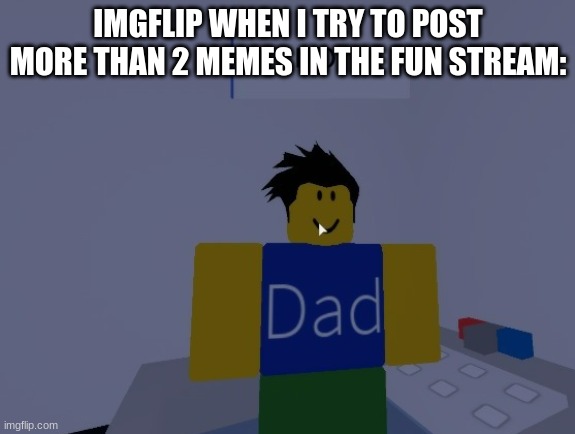 No. | IMGFLIP WHEN I TRY TO POST MORE THAN 2 MEMES IN THE FUN STREAM: | image tagged in no | made w/ Imgflip meme maker