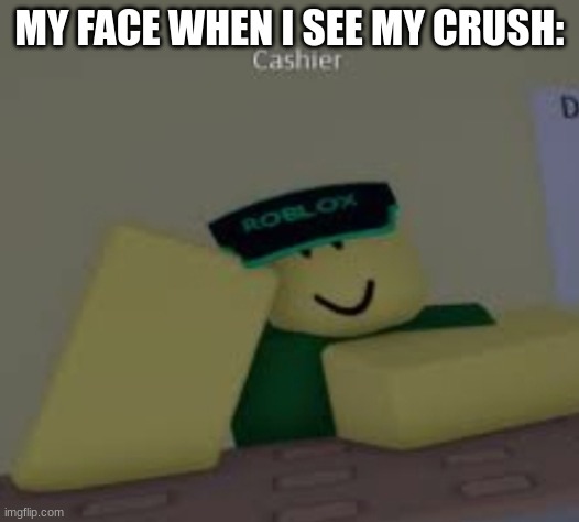 i wonder is my crush likes me | MY FACE WHEN I SEE MY CRUSH: | image tagged in cashier | made w/ Imgflip meme maker