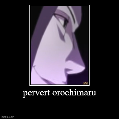 orochinaru is a pervert op 5 | image tagged in funny,demotivationals | made w/ Imgflip demotivational maker