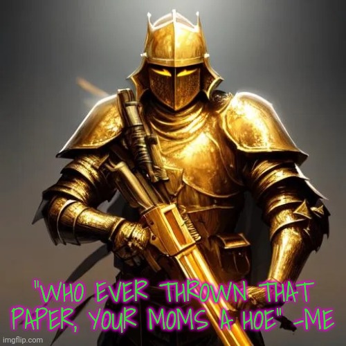 Inspirational quotes for imgflip users | "WHO EVER THROWN THAT PAPER, YOUR MOMS A HOE" -ME | image tagged in inspirational quotes for imgflip users | made w/ Imgflip meme maker