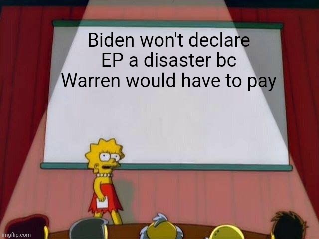 Lisa Simpson's Presentation | Biden won't declare EP a disaster bc Warren would have to pay | image tagged in lisa simpson's presentation | made w/ Imgflip meme maker