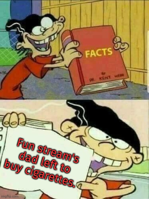 Double d facts book  | Fun stream's dad left to buy cigarettes. | image tagged in double d facts book | made w/ Imgflip meme maker