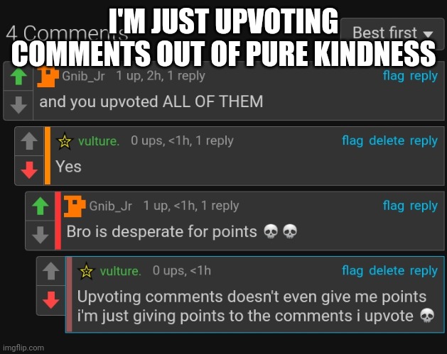 I'M JUST UPVOTING COMMENTS OUT OF PURE KINDNESS | made w/ Imgflip meme maker