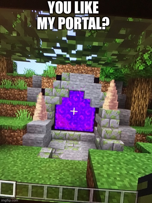 Portal | YOU LIKE MY PORTAL? | image tagged in minecraft | made w/ Imgflip meme maker