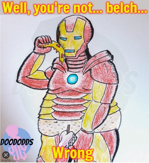 Well, you're not... belch... Wrong | made w/ Imgflip meme maker