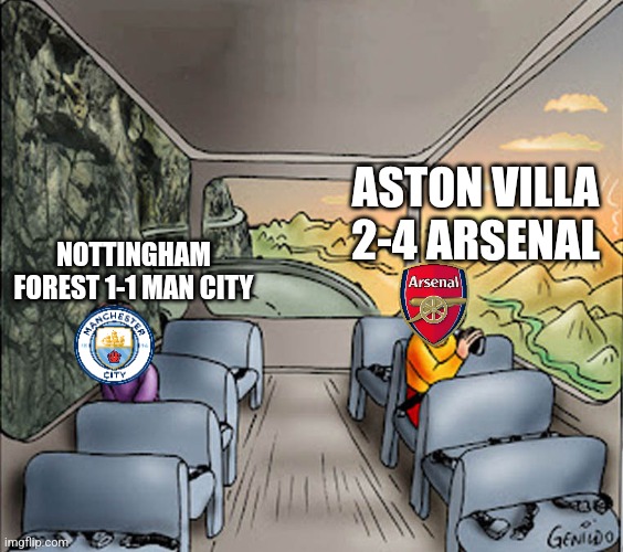 A. Villa 2-4 Arsenal + Forest 1-1 Man City | ASTON VILLA 2-4 ARSENAL; NOTTINGHAM FOREST 1-1 MAN CITY | image tagged in two guys on a bus,arsenal,manchester city,premier league,futbol,sports | made w/ Imgflip meme maker