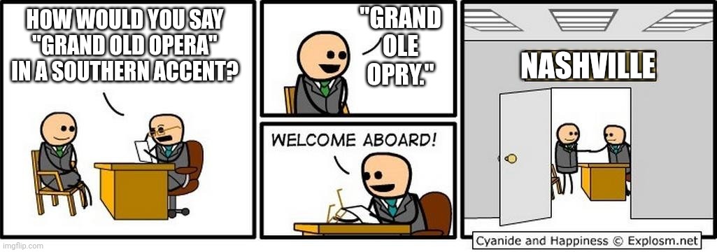 Grand Ole Opry | "GRAND OLE OPRY."; HOW WOULD YOU SAY "GRAND OLD OPERA" IN A SOUTHERN ACCENT? NASHVILLE | image tagged in job interview,nashville | made w/ Imgflip meme maker