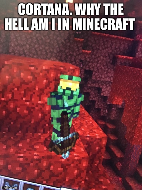 Chief | CORTANA. WHY THE HELL AM I IN MINECRAFT | image tagged in minecraft,master chief | made w/ Imgflip meme maker