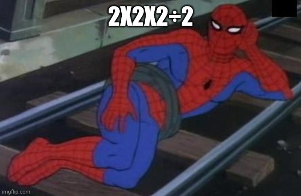Sexy Railroad Spiderman Meme | 2X2X2÷2 | image tagged in memes,sexy railroad spiderman,spiderman | made w/ Imgflip meme maker