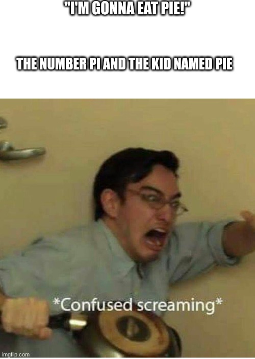 New chocolate flavor! | "I'M GONNA EAT PIE!"; THE NUMBER PI AND THE KID NAMED PIE | image tagged in confused screaming | made w/ Imgflip meme maker