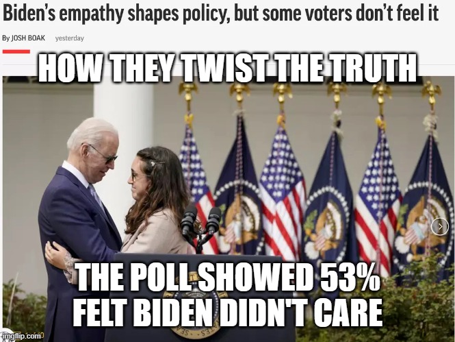 media lies |  HOW THEY TWIST THE TRUTH; THE POLL SHOWED 53% FELT BIDEN DIDN'T CARE | image tagged in media,lies | made w/ Imgflip meme maker
