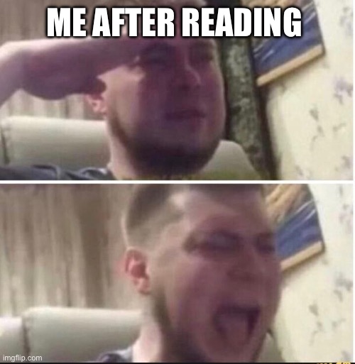 Crying salute | ME AFTER READING | image tagged in crying salute | made w/ Imgflip meme maker