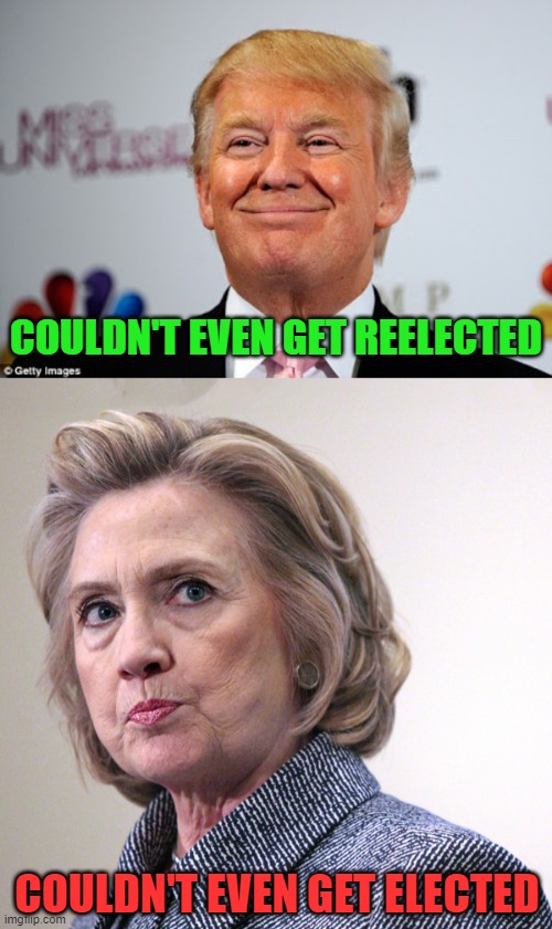 COULDN'T EVEN GET REELECTED COULDN'T EVEN GET ELECTED | image tagged in donald trump approves,hillary clinton pissed | made w/ Imgflip meme maker