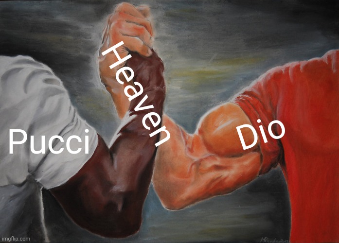 The heaven plan | Heaven; Dio; Pucci | image tagged in memes,epic handshake | made w/ Imgflip meme maker
